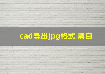 cad导出jpg格式 黑白